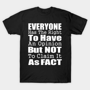 Everyone Has The Right To Have An Opinion But Not To Claim It As Fact #Septcho19 T-Shirt